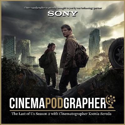The Last of Us Season 2 with Cinematographer Ksenia Sereda