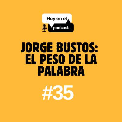 Hoy en el Podcast #35 | Jorge Bustos: El peso de la palabra