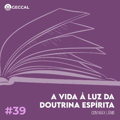 #39 A Vida à luz da Doutrina Espírita - Max Lânio |Palestra