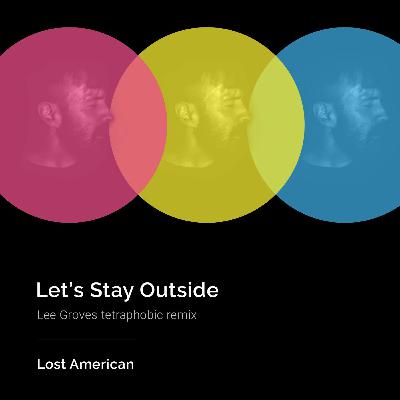 Lets Stay Outside (Lee Groves Tetraphobic Remix) VOCAL Lets Stay Outside (Lee Groves Tetraphobic Remix) VOCAL