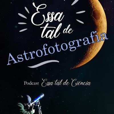 #20 Essa tal de Astrofotografia
