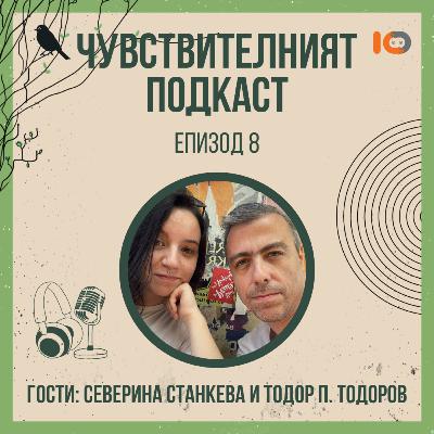 Чувствителният подкаст с Тодор П. Тодоров и Северина Станкева (еп. 8)