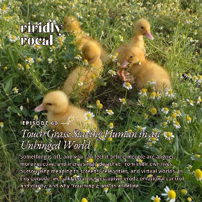 Episode 60 | Touch Grass: Staying Human in an Unhinged World Episode 60 | Touch Grass: Staying Human in an Unhinged World