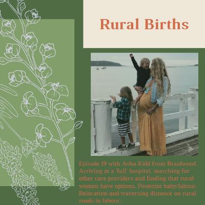 Episode 19 with Asha Kidd from Braidwood. Arriving at a 'full' hospital. searching for other care providers and finding that rural women have options. Posterior baby/labour.