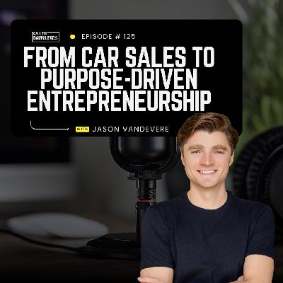 Episode 125 – From Car Sales to Purpose-Driven Entrepreneurship with Jason VanDevere