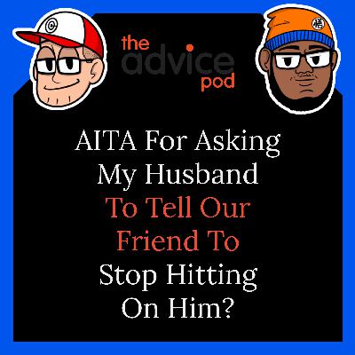 AITA For Asking My Husband to Tell Our Friend To Stop Hitting On Him? Featuring Sam Brown of Whitest Kids U'Know