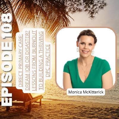 Ep108: Direct Primary Care: Dream Job or Disaster? Lessons from Burnout to Building a Thriving DPC Practice with Monica McKittrick