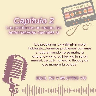 Capítulo 2: Los problemas no matan, las enfermedades mentales si.