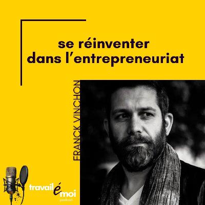 Comment se réinventer dans l'entrepreneuriat : le parcours de Franck Vinchon