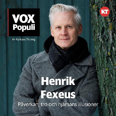 Henrik Fexeus om påverkan, tro och hjärnans illusioner