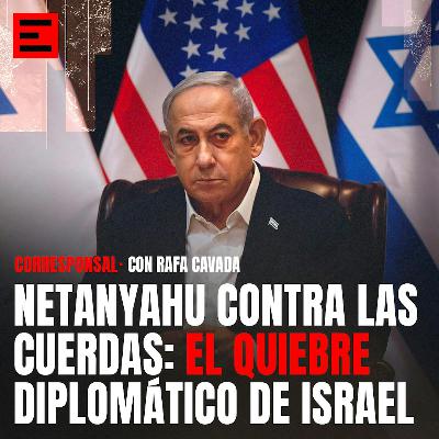Netanyahu contra las cuerdas: El quiebre diplomático de Israel.