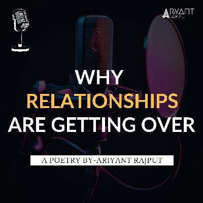 WHY REALTIONSHIPS ARE GETTING OVER | A Poetry By-Ariyant Rajput | Relationship Advice. WHY REALTIONSHIPS ARE GETTING OVER | A Poetry By-Ariyant Rajput | Relationship Advice.