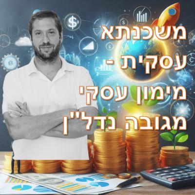 פרק מספר 7 - משכנתא עסקית - מימון עסקי מגובה נדל"ן