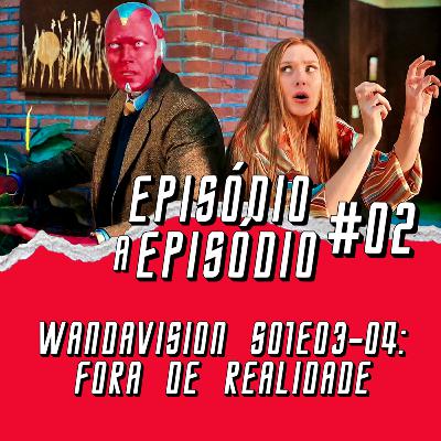 Episódio a Episódio #02 - WandaVision S01E03-04: Fora de Realidade