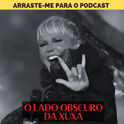 O Lado Obscuro da Xuxa - LO#016
