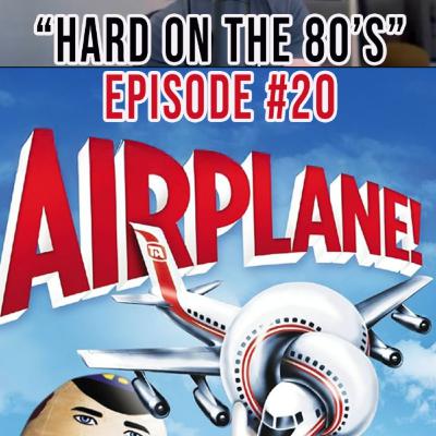 "Airplane" Ep. 20 - HARD ON THE 80's