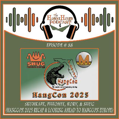 Episode #88 - Skunkape, Pheonix, Kory, & Shug (HangCon 2025 Recap & Looking Ahead to HangCon Europe)