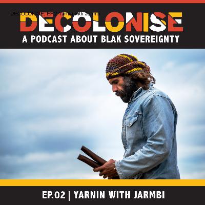 DECOLONISE. EP02 Yarnin with Jarmbi
