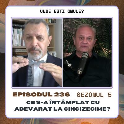 Unde Esti Omule 236 - Ce s-a intamplat cu adevarat la cincizecime? - cu Mircea-Sever Roman