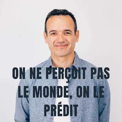On ne perçoit pas le Monde, on le Prédit