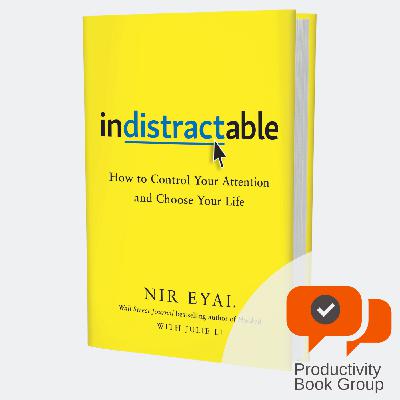 Indistractable: How to Control Your Attention and Choose Your Life by Nir Eyal – Productivity Book Group