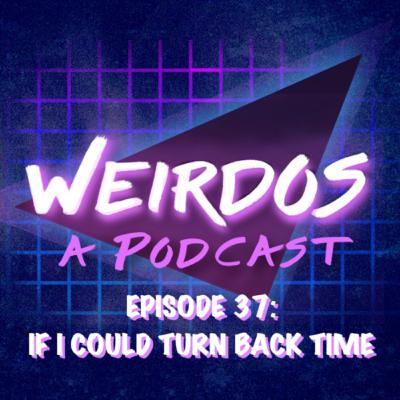 Episode 37: If I Could Turn Back Time Episode 37: If I Could Turn Back Time