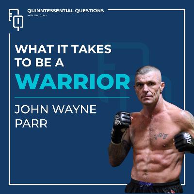 #45. Quinntessential Questions with John Wayne Parr: What It Takes To Be A Warrior #45. Quinntessential Questions with John Wayne Parr: What It Takes To Be A Warrior