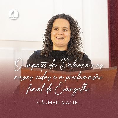 O impacto da Palavra nas nossas vidas e a proclamação final do Evangelho | Cármen Maciel