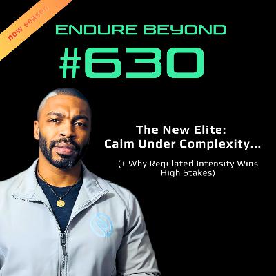 630. The New Elite: Calm Under Complexity and Why Regulated Intensity Wins High Stakes | ENDURE BEYOND