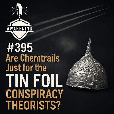 #395 Are Chemtrails Just for the Tin Foil Conspiracy Theorists