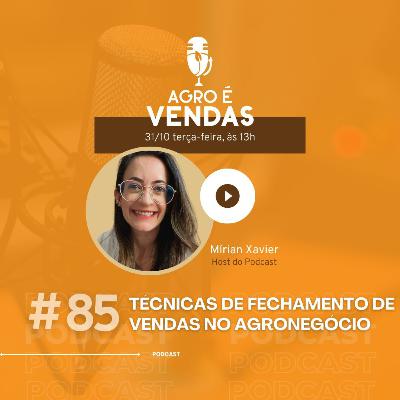 EP 85 | TÉCNICAS DE FECHAMENTO DE VENDAS no Agronegócio