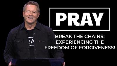 Pray: Break the Chains - Experiencing the Freedom of Forgiveness Pray: Break the Chains - Experiencing the Freedom of Forgiveness