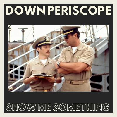 Show Me Something #53 - "Down Periscope" Show Me Something #53 - "Down Periscope"