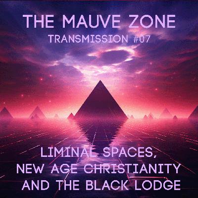The Mauve Zone #007 (Licence to Spill)- Liminal Spaces, New Age Christianity and The Black Lodge