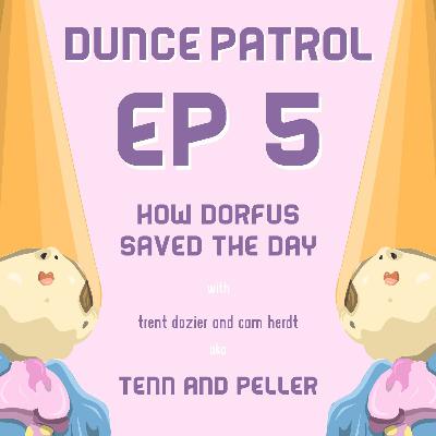 005 - How Dorfus Saved The Day ( ft. Tenn & Peller ) 005 - How Dorfus Saved The Day ( ft. Tenn & Peller )