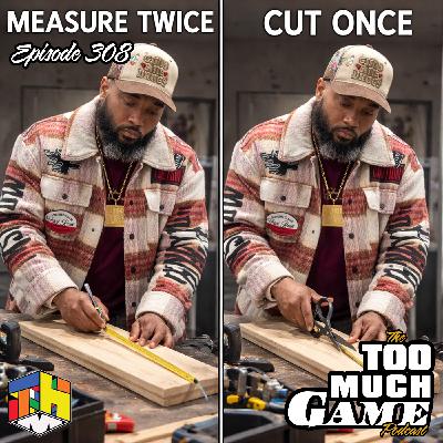 Episode 308 Measure Twice, Cut Once Episode 308 Measure Twice, Cut Once