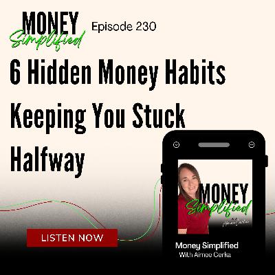 230: Hidden Money Habits Keeping You Stuck Halfway 230: Hidden Money Habits Keeping You Stuck Halfway