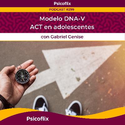 Modelo DNA-V - ACT en adolescentes con Gabriel Genise | Episodio 299