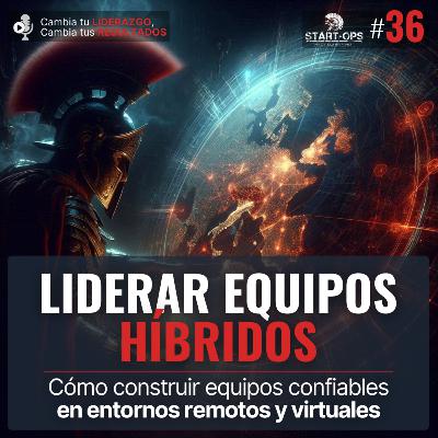 36. Liderar Equipos Híbridos: Cómo construir equipos confiables en entornos remotos y virtuales