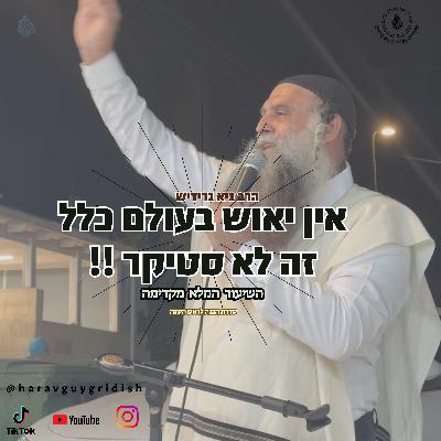 הרב גיא גרידיש אין יאוש בעולם כלל זה לא סטיקר !!