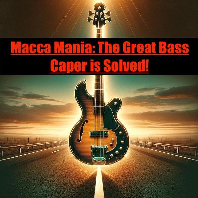 Macca Mania- The Great Bass Caper is Solved!
