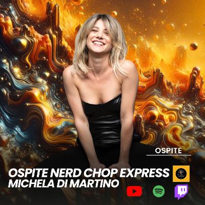 “Si ma niente di serio” Michela Di Martino al Nerd Chop Express