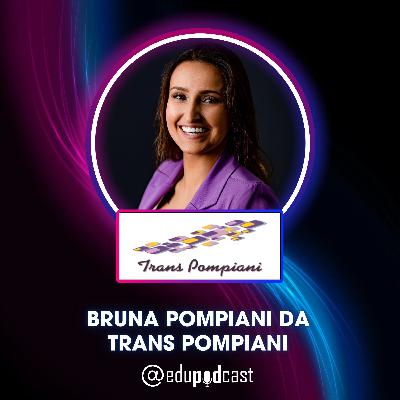Bruna Pompiani da Trans Pompiani - Edu Pod Cast T3E02