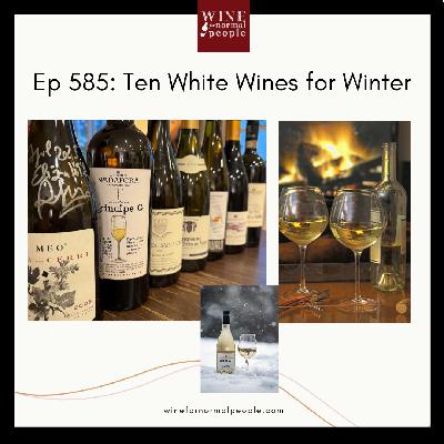 Ep 585: Ten White Wines for Winter
