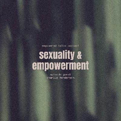 Sexuality & Empowerment ft. Charlie Henderson