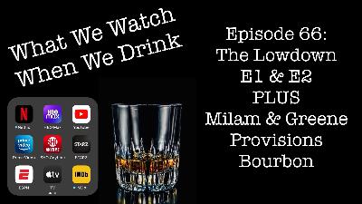 The Lowdown E1 & E2 PLUS Milam & Greene Provisions Bourbon