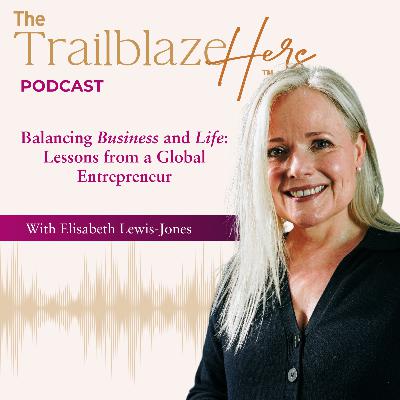 Balancing Business and Life: Lessons from a Global Entrepreneur with Elisabeth Lewis-Jones Balancing Business and Life: Lessons from a Global Entrepreneur with Elisabeth Lewis-Jones