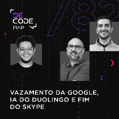 FIAP DECODE #82: Vazamento da Google, IA do Duolingo e fim do Skype