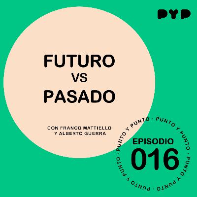 EP|016 "Futuro vs Pasado" - Punto y Punto