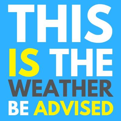 This Is The Weather, Be Advised This Is The Weather, Be Advised